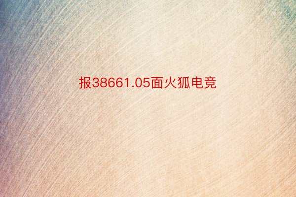 报38661.05面火狐电竞