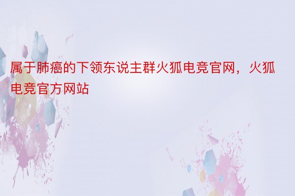 属于肺癌的下领东说主群火狐电竞官网，火狐电竞官方网站