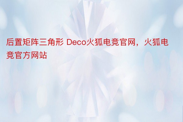 后置矩阵三角形 Deco火狐电竞官网，火狐电竞官方网站